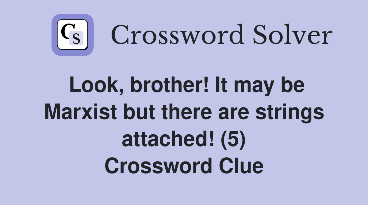 Look, brother! It may be Marxist but there are strings attached! (5) Crossword Clue Answers